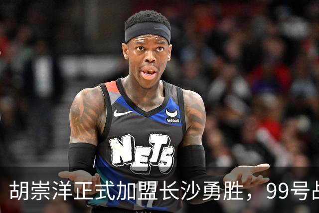 胡崇洋正式加盟长沙勇胜，99号战袍准备开启新征程！